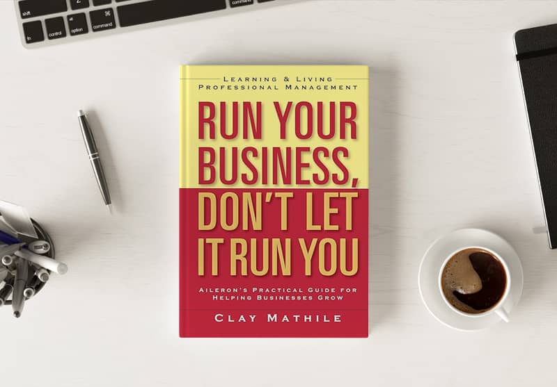 Run Your Business, Don’t Let it Run You by Clay Mathile | Aileron Run Your Business, Don't Let it Run You by Clay Mathile | Aileron